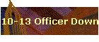 10-13 Officer Down